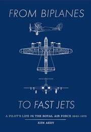 From Biplanes to Fast Jets: A Pilot's Life in the Royal Air Force (Ken Aedy)