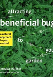 Attracting Beneficial Bugs to Your Garden: A Natural Approach to Pest Control (Jessica Walliser)