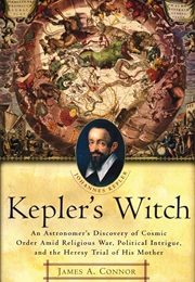 Kepler's Witch: An Astronomer's Discovery of Cosmic Order Amid Religious War, Political Intrigue, an (James A. Connor)