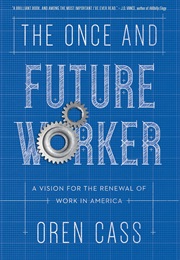 The Once and Future Worker: A Vision for the Renewal of Work in America (Oren Cass)