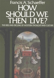 How Should We Then Live? the Rise and Decline of Western Thought and Culture (Francis A. Schaeffer)