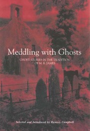 Meddling With Ghosts: Stories in the Tradition of M.R. James (Ramsey Campbell)