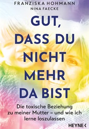 Gut, Dass Du Nicht Mehr Da Bist (Franziska Hohmann, Nina Faecke)