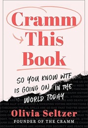 Cramm This Book: So You Know WTF Is Going on in the World Today (Olivia Seltzer)
