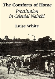 The Comforts of Home: Prostitution in Colonial Nairobi (Luise White)