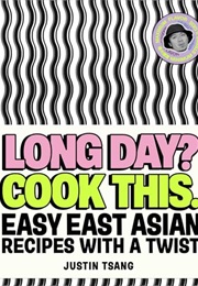 Long Day? Cook This. Easy East Asian Recipes With a Twist (Justin Tsang)