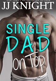 Single Dad on Top (JJ Knight)
