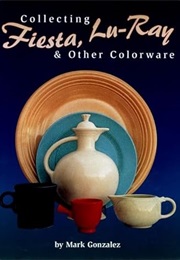 Collecting Fiesta, Lu-Ray & Other Colorware (Mark Gonzalez)