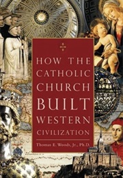 How the Catholic Church Built Western Civilization (Thomas E. Woods, Jr.)