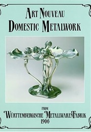Art Nouveau Domestic Metalwork From Wurttembergische Metallwarenfabrik: The English Catalogue 1906 (Württembergische Metallwarenfabrik)