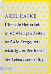 Über Die Heiterkeit in Schwierigen Zeiten Und Die Frage... (Axel Hacke)