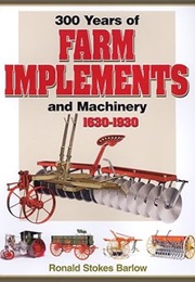 300 Years of Farm Implements and Machinery 1630-1930 (Ronald S. Barlow)