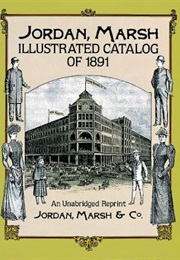Jordan, Marsh Illustrated Catalog of 1891: An Unabridged Reprint (Jordan Marsh & Co.)