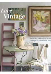 Love Vintage: Sourcing, Collecting and Selling Vintage and Decorative Antiques (Michelle Mason (Director))