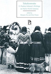 Tekahionwake: Writings on Native North America (E. Pauline Johnson)