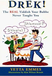 Drek! the Real Yiddish Your Bubbe Never Taught You (Yetta Emmes)