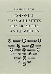 Colonial Massachusetts Silversmiths and Jewelers: A Biographical Dictionary Based on the Notes of Fr (Patricia E. Kane)
