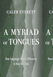 A Myriad of Tongues: How Languages Reveal Differences in How We Think (Caleb Everett)