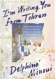 I'm Writing You From Tehran: A Granddaughter's Search for Her Family's Past and Their Country's (Delphine Minoui)