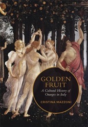 Golden Fruit: A Cultural History of Oranges in Italy (Christina Mazzoni)