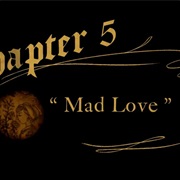 Chapter 5: Mad Love