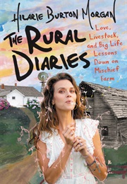 The Rural Diaries: Love, Livestock, and Big Life Lessons Down on Mischief Farm (Hilarie Burton Morgan)