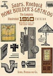 Sears, Roebuck Home Builder's Catalog: The Complete Illustrated 1910 Edition (Sears Roebuck and Co.)