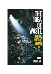 The Idea of Waste: On the Limits of Human Life (John Scanlan)