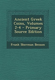 Ancient Greek Coins, Volumes 2-4 - Primary Source Edition (Frank Sherman Benson)