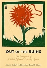 Out of the Ruins: The Emergence of Radical Informal Learning Spaces (Robert H. Haworth (Editor))