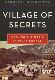 Village of Secrets: Defying Nazis in Vichy France (Caroline Moorehead)