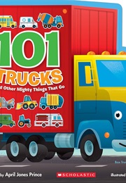 101 Trucks and Other Mighty Things That Go (April Jones Prince)
