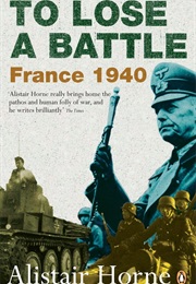 To Lose a Battle: France 1940 (Alistair Horne)