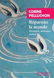 Réparons Le Monde : Humains, Animaux, Nature (Corine Pelluchon)
