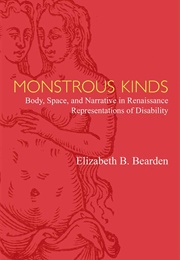 Monstrous Kinds: Body, Space, and Narrative in Renaissance Representations of Disability (Elizabeth Bearden)