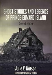 Ghost Stories & Legends of Prince Edward Island (Julie V. Watson)