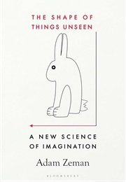 The Shape of Things Unseen: A New Science of Imagination (Adam Zeman)