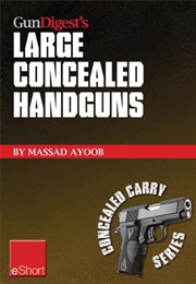 Gun Digest's Large Concealed Handguns Eshort : With Some Thought Applied to Concealed Holsters and W (Massad Ayoob)