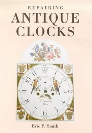 Repairing Antique Clocks (Eric P. Smith)