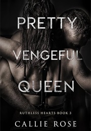 Pretty Vengeful Queen (Callie Rose)