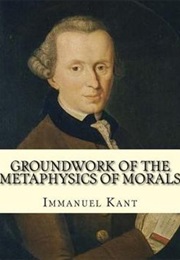 Groundwork of the Metaphysics of Morals (Immanuel Kanr)