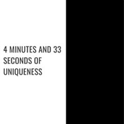 4 Minutes and 33 Seconds of Uniqueness