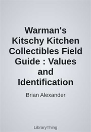 Warman's Kitschy Kitchen Collectibles Field Guide : Values and Identification (Brian Alexander)