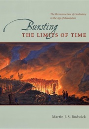 Bursting the Limits of Time: The Reconstruction of Geohistory in the Age of Revolution (Martin J. Rudwick)
