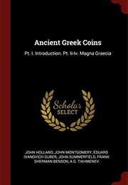 Ancient Greek Coins: Pt. I. Introduction. Pt. Ii-Iv. Magna Graecia (John Holland)