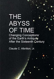 The Abyss of Time: Changing Conceptions of the Earth's Antiquity After the Sixteenth Century (Claude C. Albritton)
