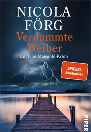 Verdammte Weiber / Irmi Mangold Ermittelt Bd. 16 (Nicola Förg)