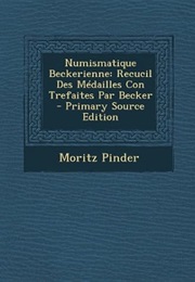 Numismatique Beckerienne: Recucil Des Médailles Con Trefaites Par Becker - Primary Source Edition (F (Moritz Pinder)