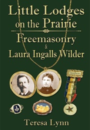 Little Lodges on the Prairie (Freemasonry & Laura Ingalls Wilder) (Teresa Lynn)