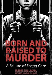 Born and Raised to Murder: A Failure of Foster Care (Irene Sullivan)
